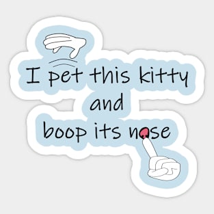 I pet this kitty and boop its nose Sticker